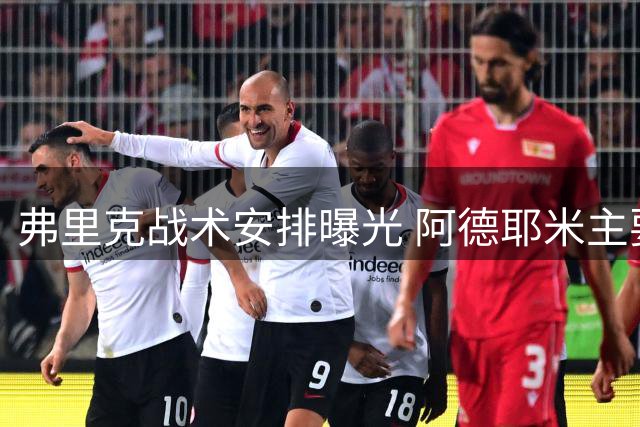 弗里克战术安排曝光 阿德耶米主要司职边路位置