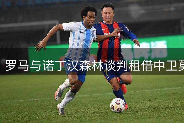 罗马与诺丁汉森林谈判租借中卫莫拉托